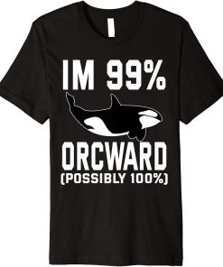 Im 99% Orcward Possibly 100% killer Whale Orca Premium T-Shirt